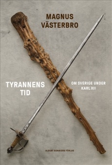 Tyrannens tid: om Sverige under Karl XII