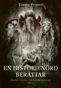 En historienörd berättar: svensk historia, folktro och mytologi del 1