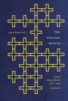 Tro, vetande, mystik : svensk religionsfilosofi 1900-1999 : en antologi