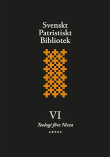 Svenskt Patristiskt bibliotek: band 6 - Teologi före Nicea