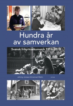 Hundra år av samverkan: Svensk frikyrkoekumenik 1918-2018