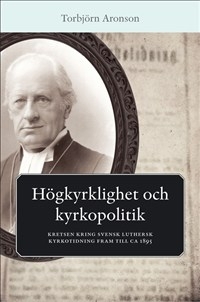 Högkyrklighet och kyrkopolitik: Kretsen kring Svensk luthersk kyrkotidning fram till ca 1895