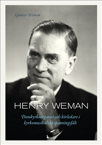 Henry Weman: domkyrkoorganist och körledare i kyrkomusikaliskt spänningsfält