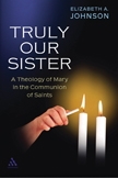 Truly Our Sister: a Theology of Mary in the Communion of Saints