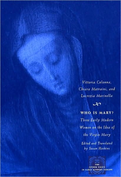 Who is Mary? The Early Modern Women on the Idea of the Virgin Mary (ed. + translated by Susan Haskins)