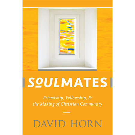 Soulmates: Friendship, Fellowship + the Making of Christian Community