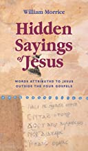 Hidden Sayings of Jesus - Words Attributed to Jesus Outside the Four Gospels