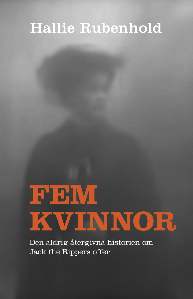 Fem kvinnor: den aldrig återgivna historien om Jack the Rippers offer