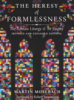 Heresy of Formlessness - The Roman Liturgy and Its Enemy (Revised and Expanded Edition)